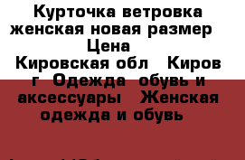 Курточка ветровка женская новая размер 52-54. › Цена ­ 1 200 - Кировская обл., Киров г. Одежда, обувь и аксессуары » Женская одежда и обувь   